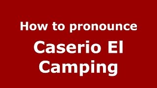 How to pronounce Caserio El Camping