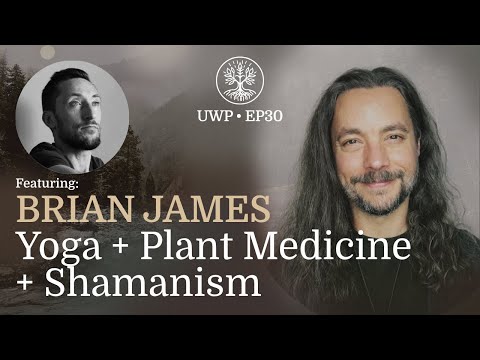 Universe Within Podcast Ep30 - Brian James - Yoga + Plant Medicine + Shamanism