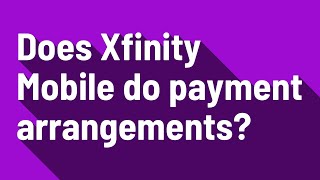 Does Xfinity Mobile do payment arrangements