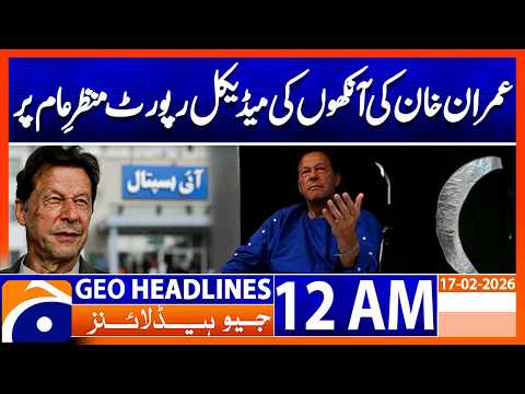 Imran Khan’s Eye Medical Report, Full Details Inside | Headlines Geo News 12 AM (17th Feb 2026)