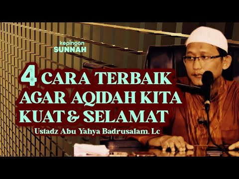 4 WAYS TO MAKE OUR FAITH STRONG AND SAFE - Ustadz Abu Yahya Badrusalam, Lc
