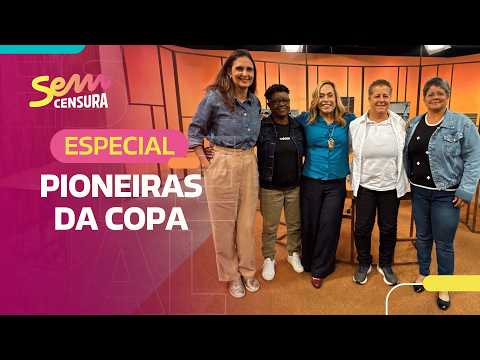 SEM CENSURA | ESPECIAL PIONEIRAS DA COPA