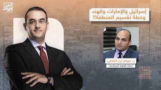 د. عصام عبد الشافي يكشف العلاقة الخطيرة بين إسـ ـرائيل والإمارات والهند وخطة تقسيم المنطقة!