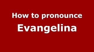 How to pronounce Evangelina
