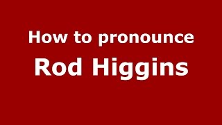 How to pronounce Rod Higgins