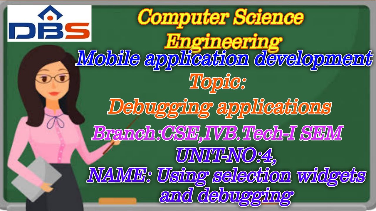 DBS -, Debugging Application,,UNIT-4 Using Selection widgets and Debugging,CSE IV YEAR-1st SEM,MAD