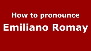 How to pronounce Emiliano Romay
