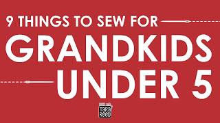 9 Things to Sew for Grandkids Under the Age of 5