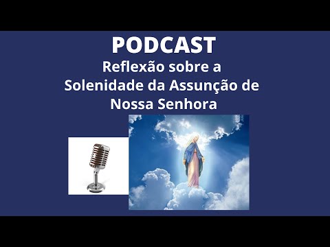 PODCAST: Reflexão sobre a Solenidade da Assunção de Nossa Senhora