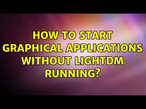 How to start graphical applications without lightdm running? (2 Solutions!!)