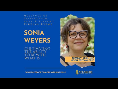 Episode #22 Sonia Weyers | Cultivating the ability to be with what is | Speakers Pathway Coalition