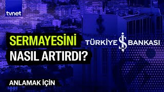 İş Bankası’nın kurulduktan sonraki süreçleri I Anlamak İçin