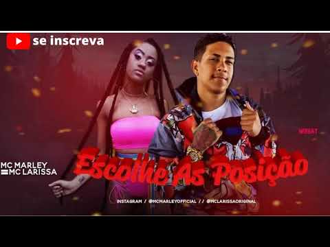 MC MARLEY E MC LARISSA- ESCOLHE AS POSIÇÃO/ BREGA FUNK
