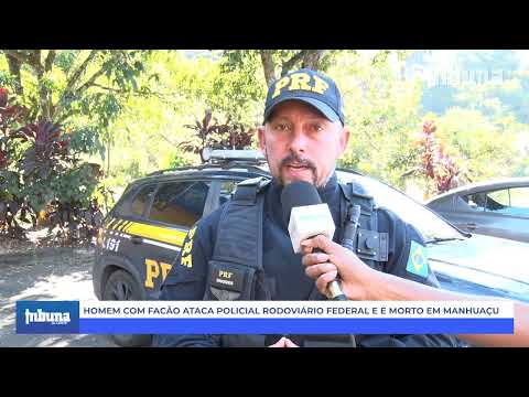 Homem ataca PRF e acaba morto em frente à Delegacia em Manhuaçu