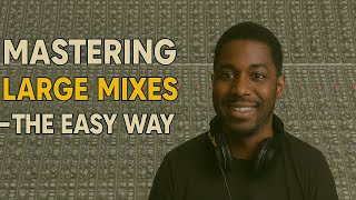 MASTERING LARGE MIXES - The Easy Way!