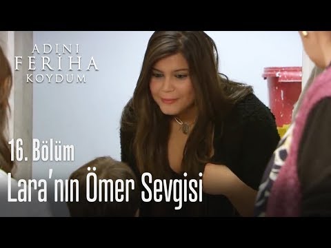 Lara'nın Ömer sevgisi - Adını Feriha Koydum 16. Bölüm