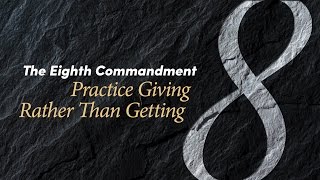 The Eighth Commandment: Practice Giving Rather Than Getting
