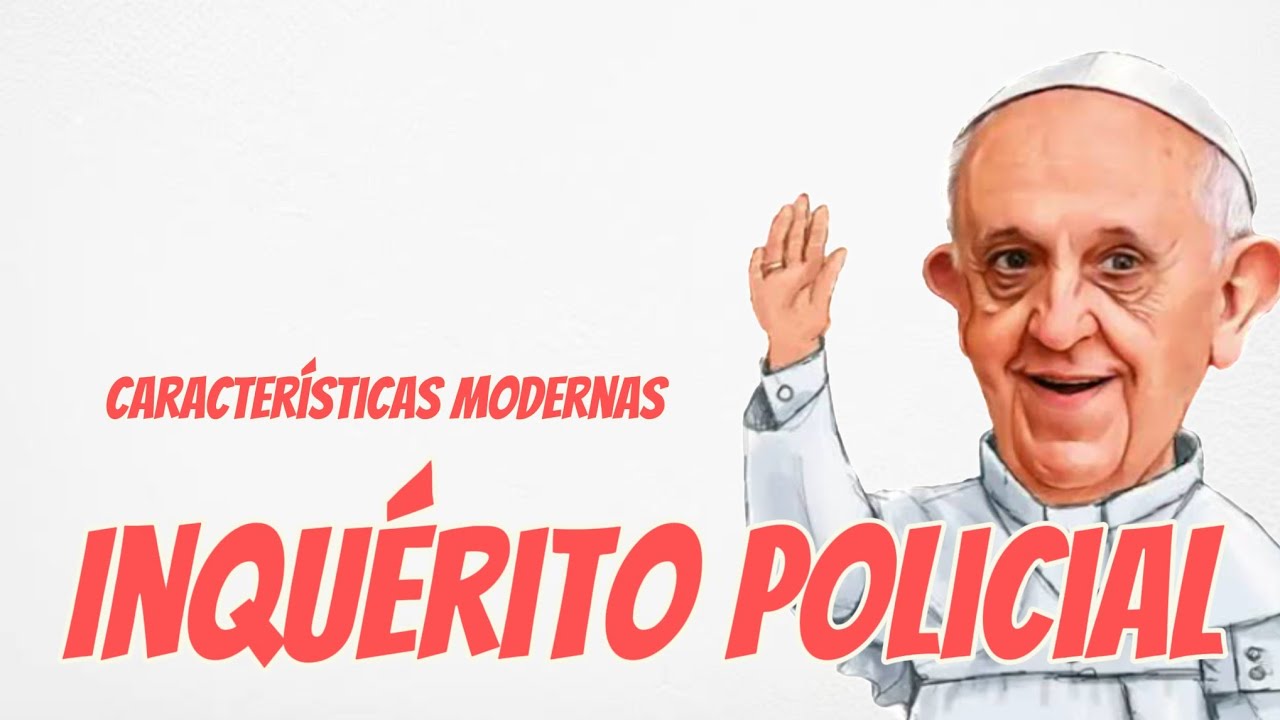61. CARACTERÍSTICAS MODERNAS DO INQUÉRITO POLICIAL [vídeo especial].