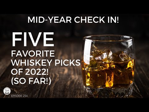 Episode 255: Mid-Year Check In! 5 Favorite Whiskey Picks of 2022! (So Far)!