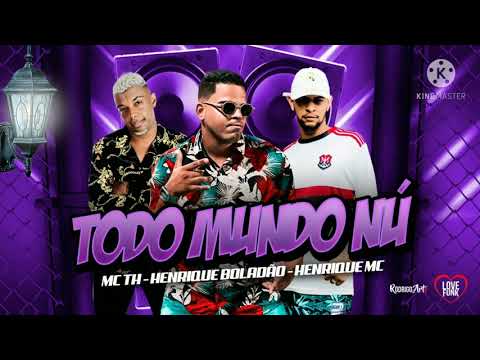 HENRIQUE BOLADÃO, MC TH, HENRIQUE MC - TODO MUNDO NÚ