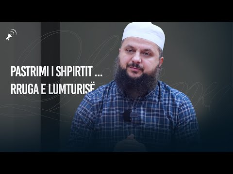 Pastrimi i shpirtit ... rruga e lumturisë - Hoxhë Shefik Sadiku
