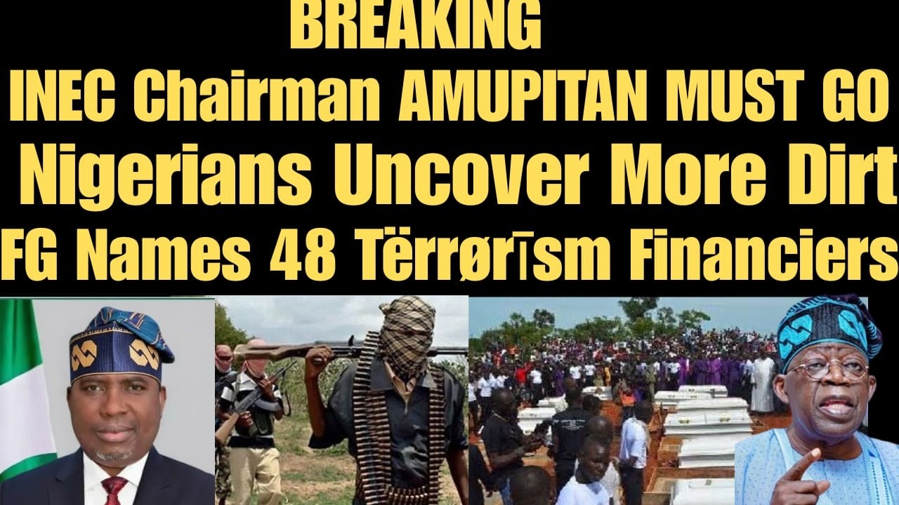 BREAKING: INEC Chairman AMUPITAN MUST GO Nigerians Intensify Call, FG Names 48 Tërrørīsm Financiers
