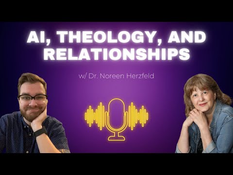 AI, Theology, and Relationships w/ Dr. Noreen Herzfeld