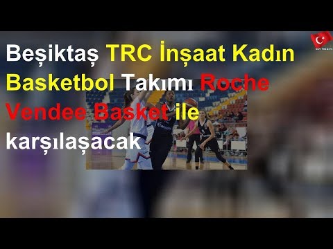 Beşiktaş TRC İnşaat Kadın Basketbol Takımı Roche Vendee Basket ile karşılaşacak