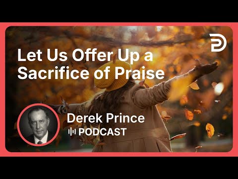 Let Us Offer Up a Sacrifice of Praise | Part 14 - Twelve Steps to a Good Year | Derek Prince