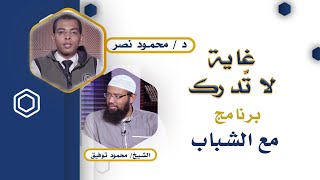 غاية لا تدرك | برنامج مع الشباب | الدكتور: محمود نصر | الشيخ: محمود توفيق