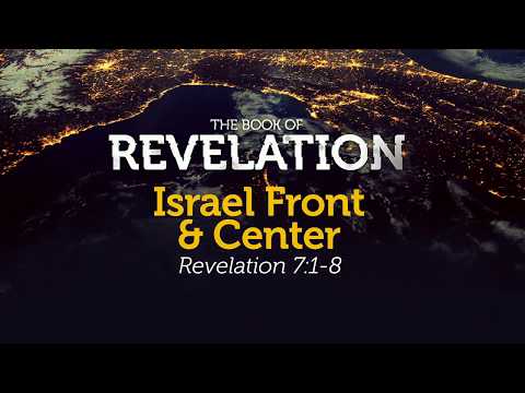 Israel Front & Center | Revelation 7:1-8 | Pastor Carl Broggi