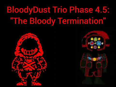 BloodyDust Trio Phase 4.5: - "The Bloody Termination"