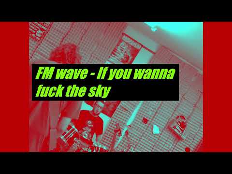 FM wave - FM wave    If you wanna fuck the sky