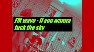 Video FM wave    If you wanna fuck the sky