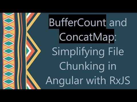 BufferCount and ConcatMap: Simplifying File Chunking in Angular with RxJS