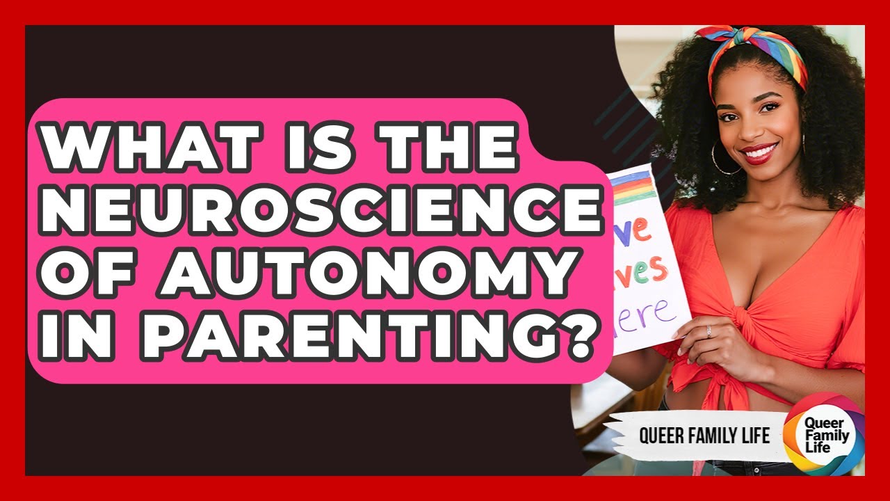 What Is The Neuroscience Of Autonomy In Parenting? - Queer Family Life