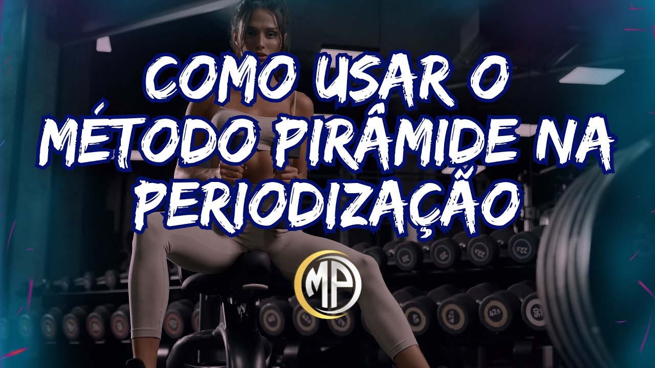 COMO USAR O MÉTODO PIRÂMIDE NA PERIODIZAÇÃO?