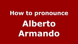How to pronounce Alberto Armando
