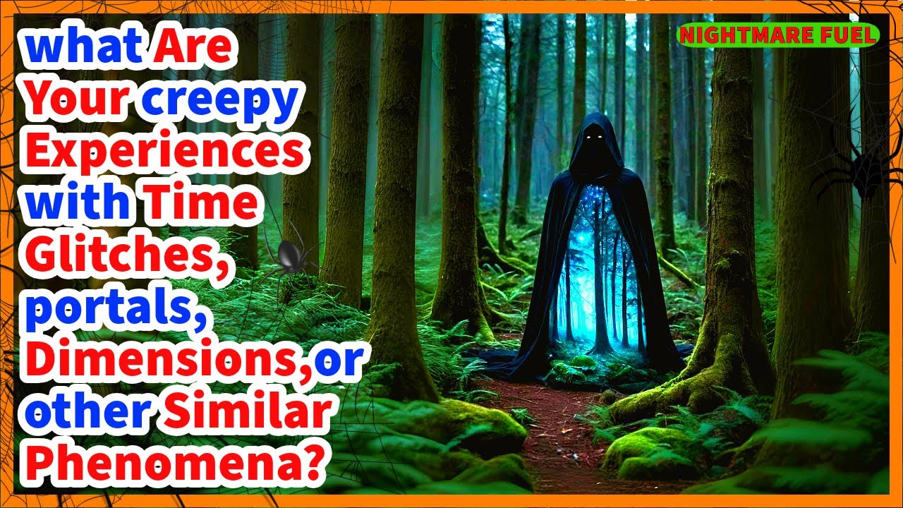 what are your creepy, scary experiences with time glitches, portals, dimensions, or other phenomena?
