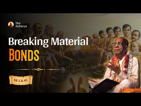 Breaking Material Bonds | Srila Prabhupada | SB 1.8.41