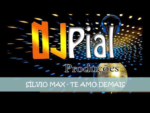 SÍLVIO MAX - TE AMO DEMAIS #DjPial