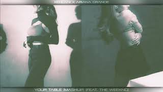 Kehlani x Ariana Grande - Your Table (Mashup) (feat. The Weeknd)