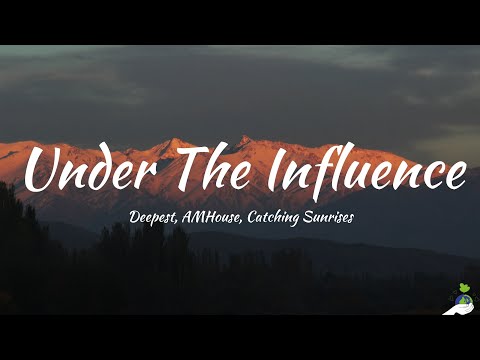 Deepest, AMHouse, Catching Sunrises - Under The Influence (Lyrics)