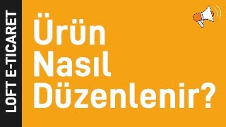 Loft E-Ticaret Panelinde Ürün Nasıl Düzenlenir?