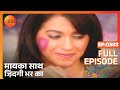 मायका साथ जिंदगी भर का पूरा एपिसोड 303 न�