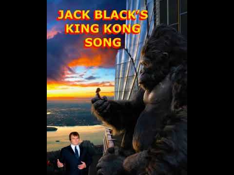 (Jack Black’s King Kong Song 🦍 🎤)