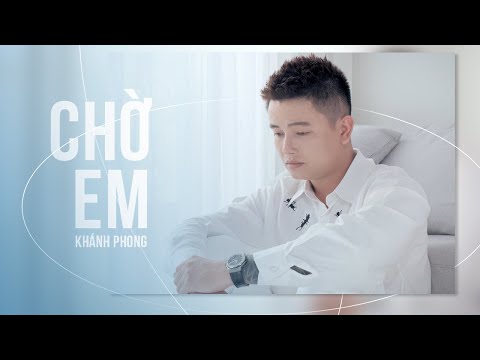 Chờ Em - Khánh Phong | OFFICIAL MUSIC VIDEO