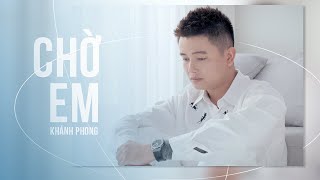 Chờ Em - Khánh Phong | OFFICIAL MUSIC VIDEO