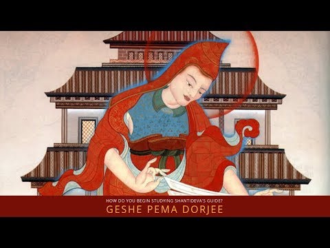 How do you begin studying Shantideva's Guide to the Bodhisattva's Way of Life? Geshe Pema Dorjee