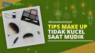 RAMADAN ON STYLE: Tips Make Up dan Outfit agar Tidak Kucel saat Mudik